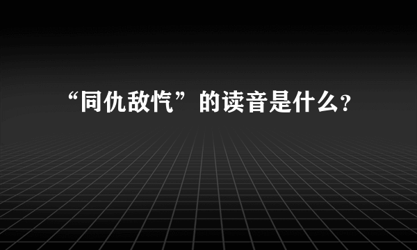 “同仇敌忾”的读音是什么？