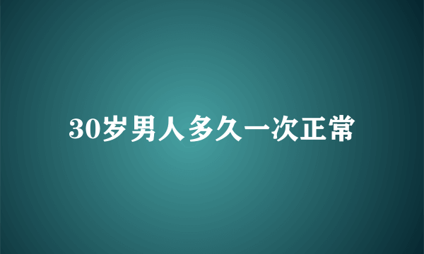 30岁男人多久一次正常