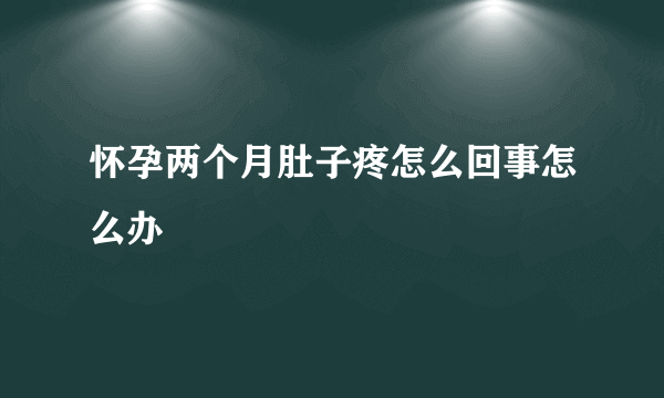 怀孕两个月肚子疼怎么回事怎么办