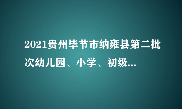 2021贵州毕节市纳雍县第二批次幼儿园、小学、初级中学教师资格认定结果公示