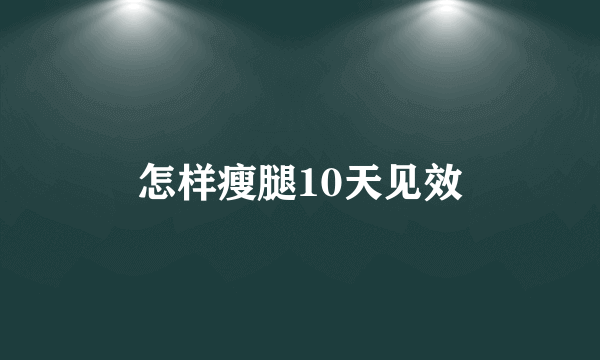 怎样瘦腿10天见效