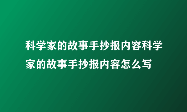 科学家的故事手抄报内容科学家的故事手抄报内容怎么写