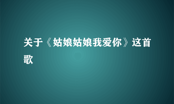 关于《姑娘姑娘我爱你》这首歌