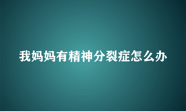 我妈妈有精神分裂症怎么办