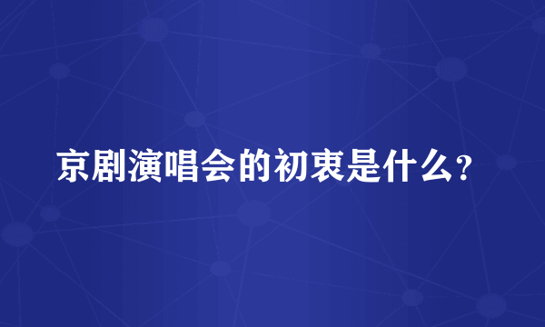 京剧演唱会的初衷是什么？