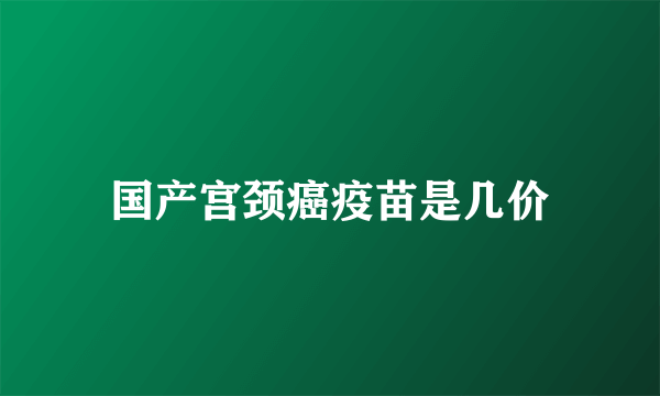 国产宫颈癌疫苗是几价