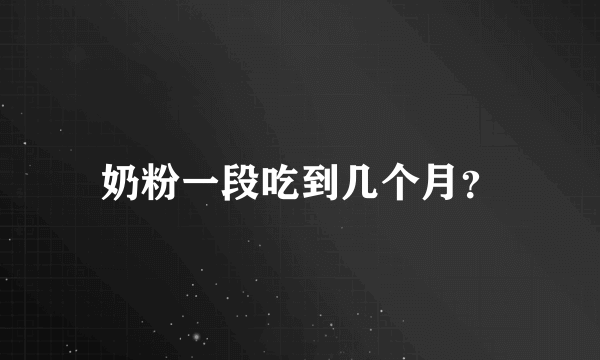 奶粉一段吃到几个月？