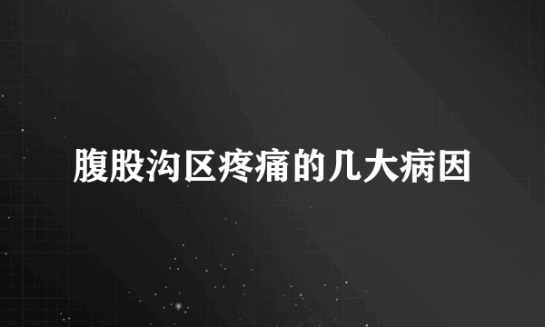 腹股沟区疼痛的几大病因