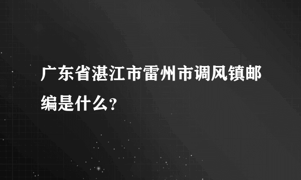 广东省湛江市雷州市调风镇邮编是什么？