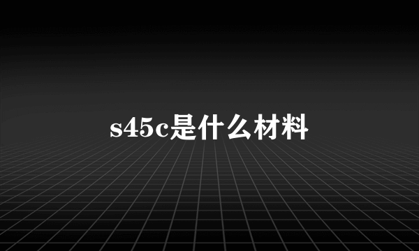 s45c是什么材料