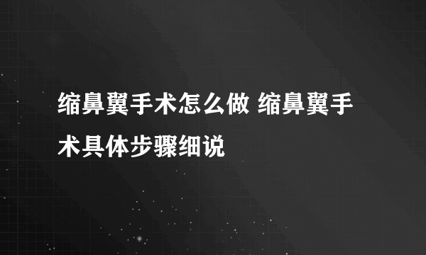 缩鼻翼手术怎么做 缩鼻翼手术具体步骤细说