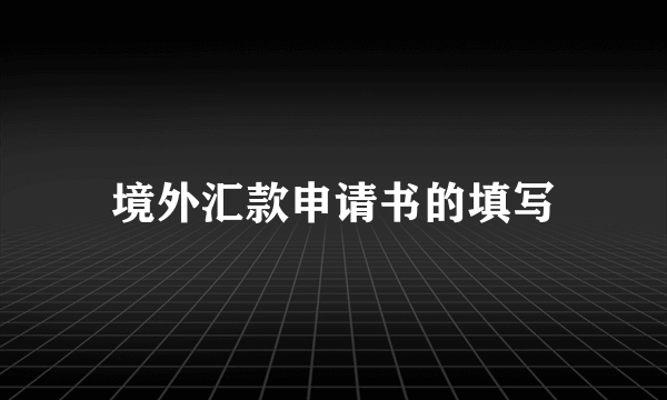 境外汇款申请书的填写