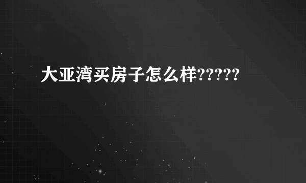 大亚湾买房子怎么样?????