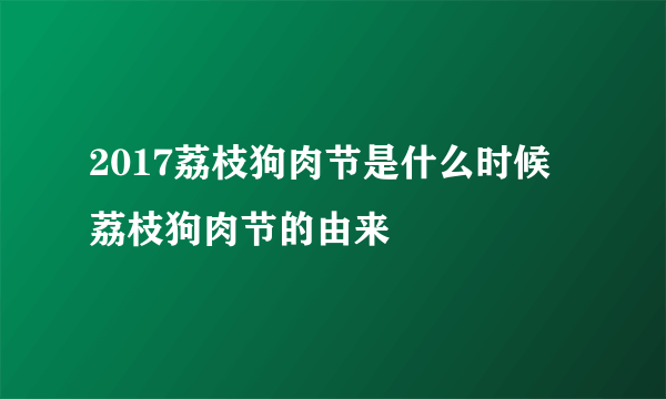 2017荔枝狗肉节是什么时候 荔枝狗肉节的由来