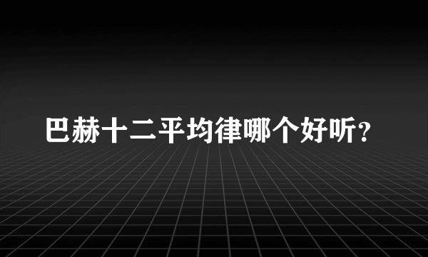 巴赫十二平均律哪个好听？