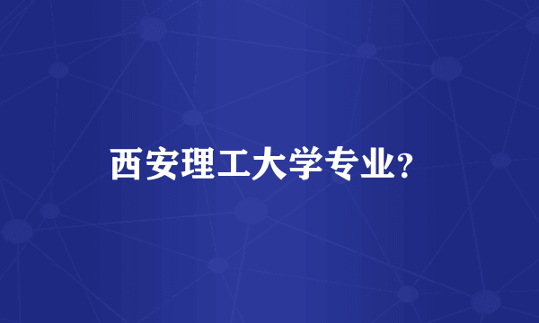 西安理工大学专业？