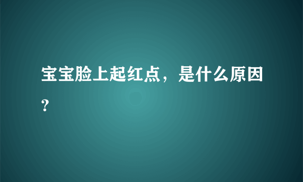 宝宝脸上起红点，是什么原因？