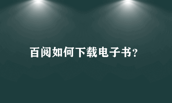 百阅如何下载电子书？