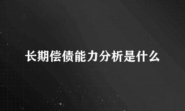 长期偿债能力分析是什么