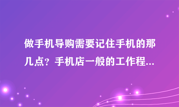 做手机导购需要记住手机的那几点？手机店一般的工作程序是怎样的？