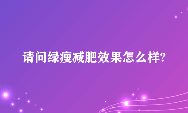 请问绿瘦减肥效果怎么样?