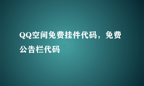 QQ空间免费挂件代码，免费公告栏代码