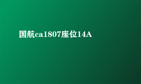 国航ca1807座位14A