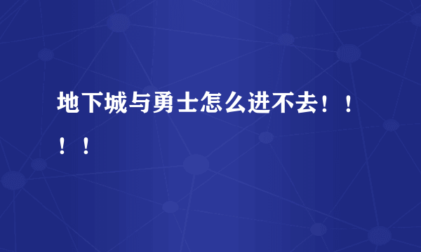 地下城与勇士怎么进不去！！！！