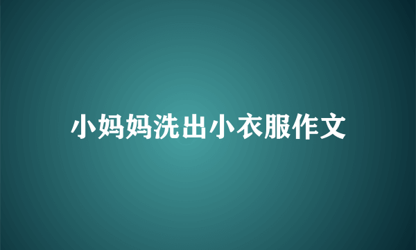 小妈妈洗出小衣服作文