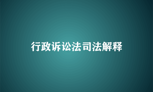 行政诉讼法司法解释