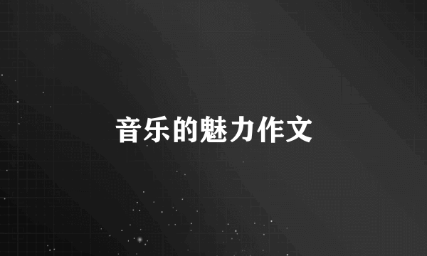 音乐的魅力作文