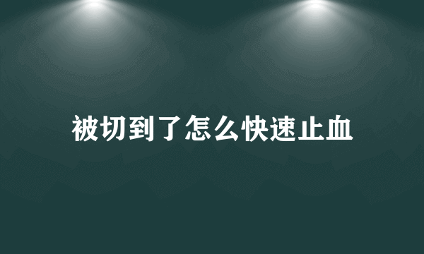 被切到了怎么快速止血