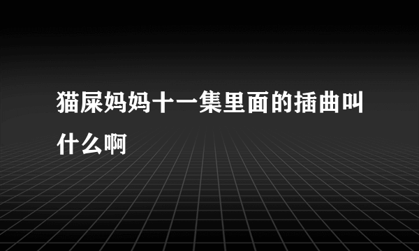 猫屎妈妈十一集里面的插曲叫什么啊