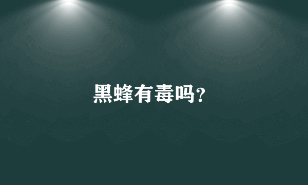 黑蜂有毒吗？