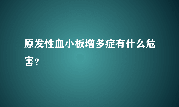 原发性血小板增多症有什么危害？