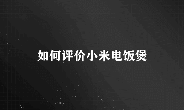 如何评价小米电饭煲