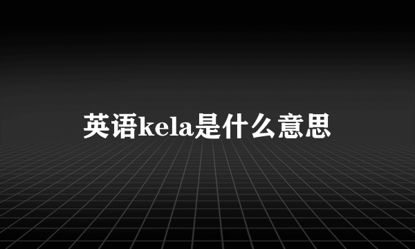 英语kela是什么意思