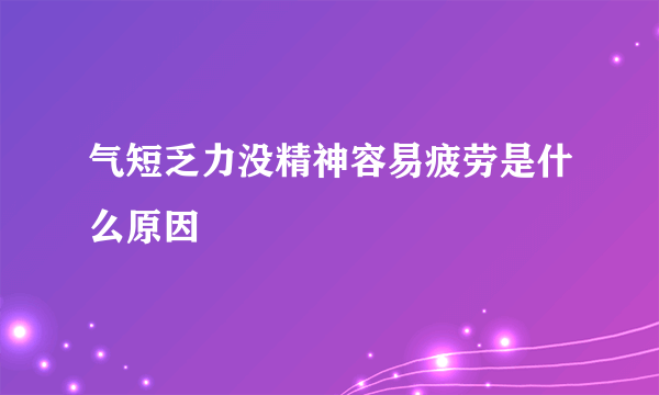 气短乏力没精神容易疲劳是什么原因