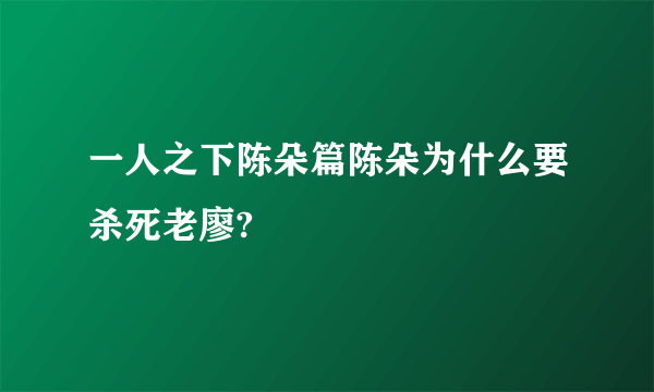 一人之下陈朵篇陈朵为什么要杀死老廖?