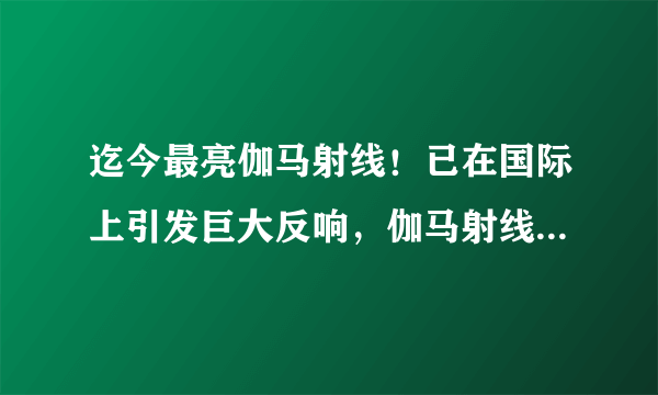 迄今最亮伽马射线！已在国际上引发巨大反响，伽马射线暴能照亮宇宙吗？