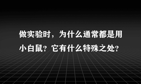 做实验时，为什么通常都是用小白鼠？它有什么特殊之处？