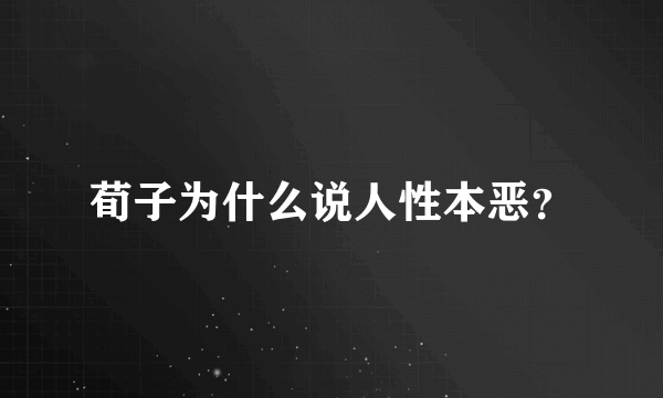 荀子为什么说人性本恶？