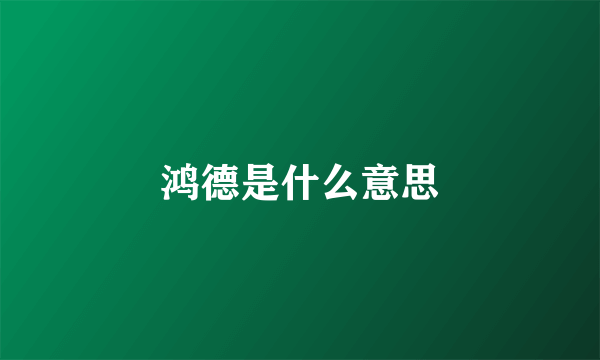 鸿德是什么意思