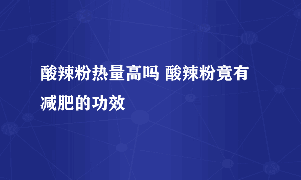 酸辣粉热量高吗 酸辣粉竟有减肥的功效