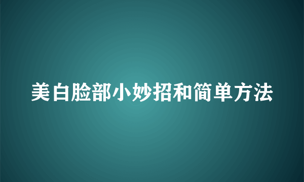 美白脸部小妙招和简单方法