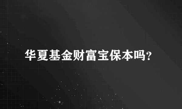 华夏基金财富宝保本吗？