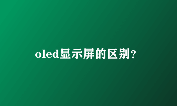 oled显示屏的区别？