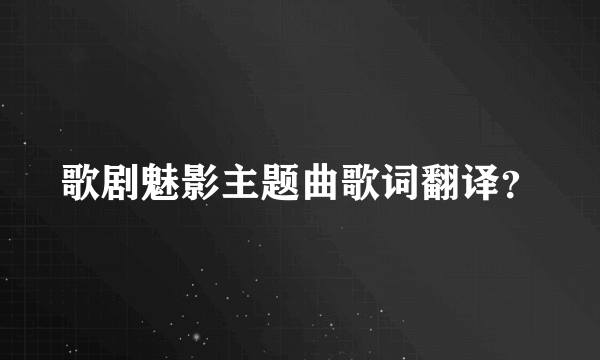 歌剧魅影主题曲歌词翻译？