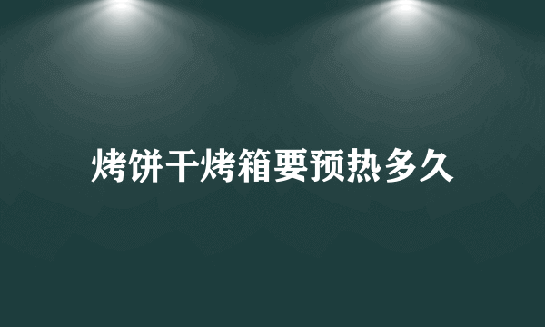 烤饼干烤箱要预热多久