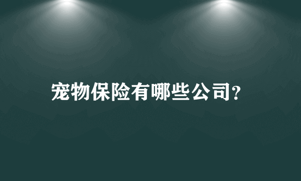 宠物保险有哪些公司？